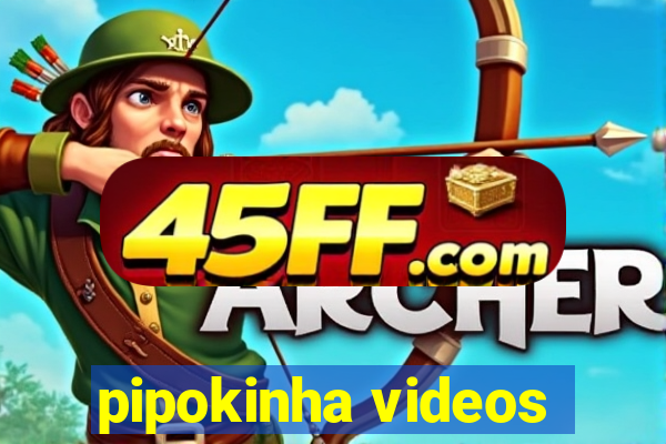 pipokinha videos
